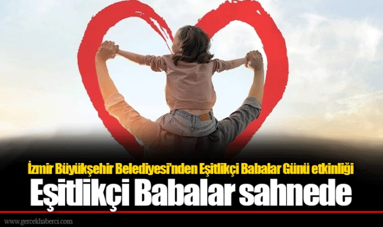 İzmir Büyükşehir Belediyesi’nden Eşitlikçi Babalar Günü etkinliği