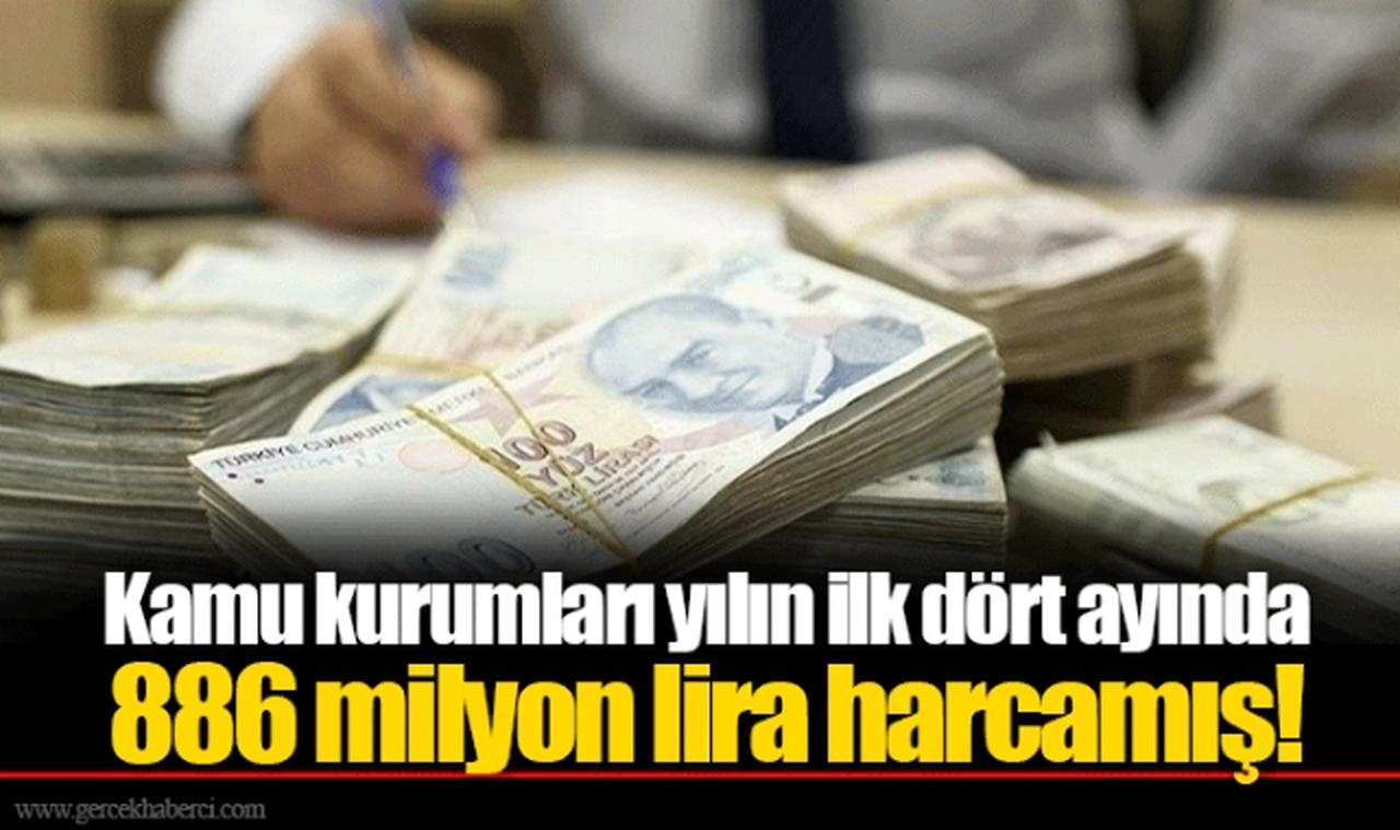Kamu kurumları yılın ilk dört ayında 886 milyon lira harcamış!