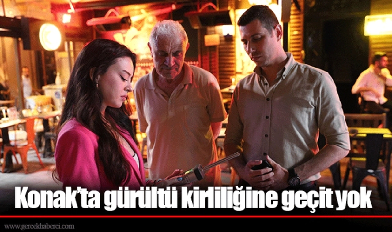 Konak’ta gürültü kirliliğine geçit yok