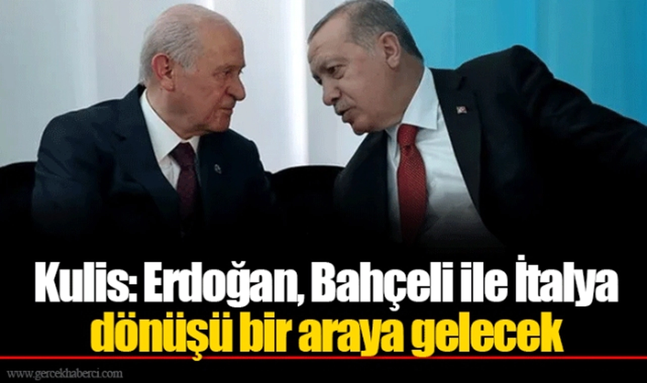 Kulis: Erdoğan, Bahçeli ile İtalya dönüşü bir araya gelecek