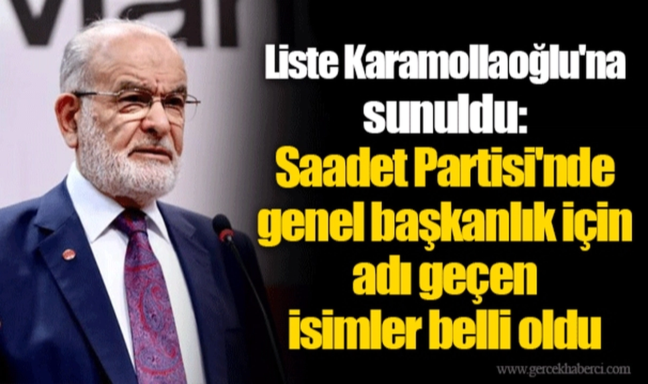 Liste Karamollaoğlu'na sunuldu: Saadet Partisi'nde genel başkanlık için adı geçen isimler belli oldu