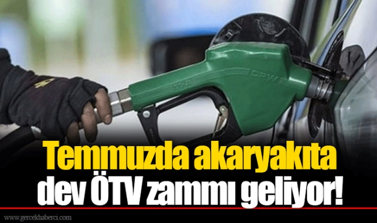 Temmuzda akaryakıta dev ÖTV zammı geliyor!