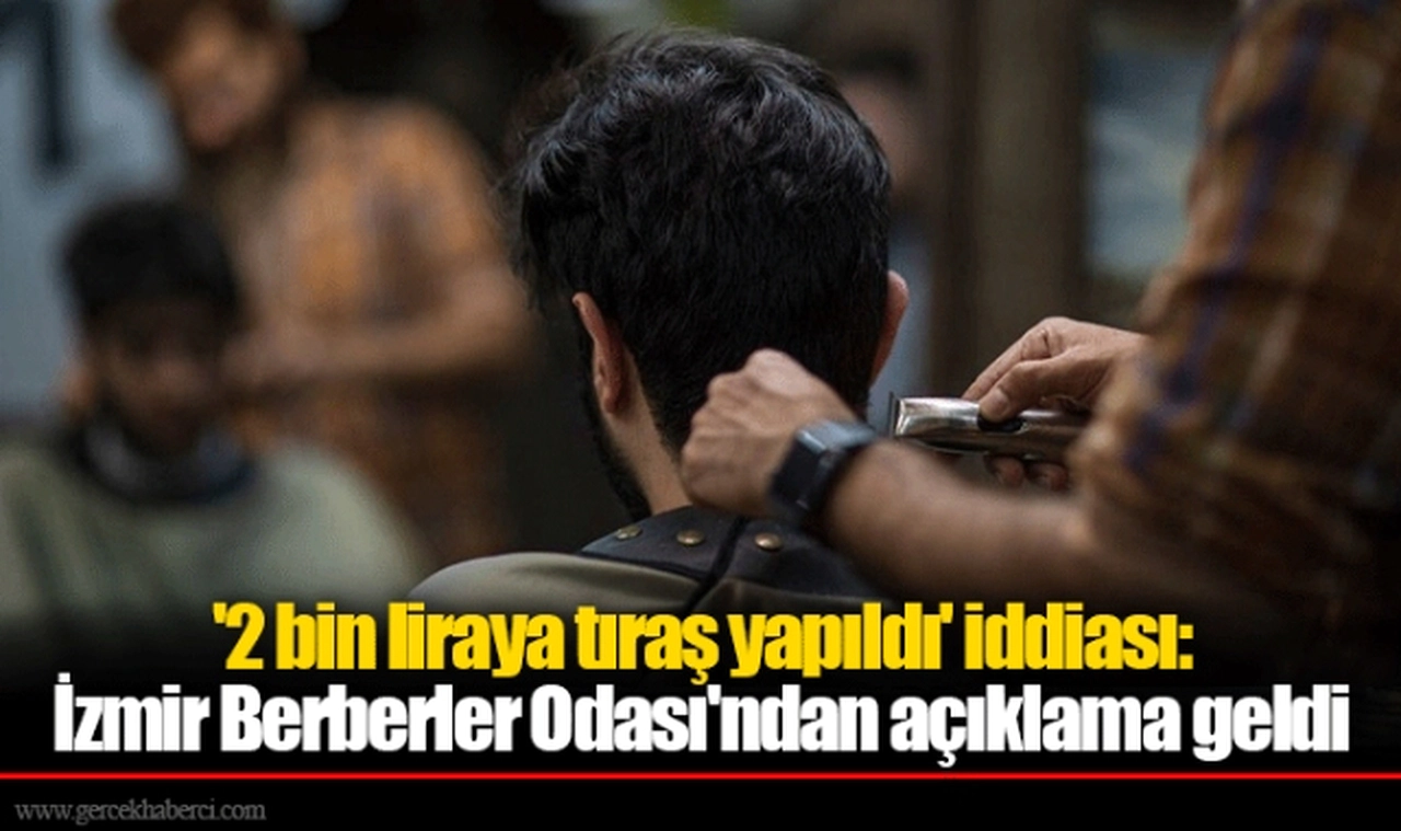 '2 bin liraya tıraş yapıldı' iddiası: İzmir Berberler Odası'ndan açıklama geldi