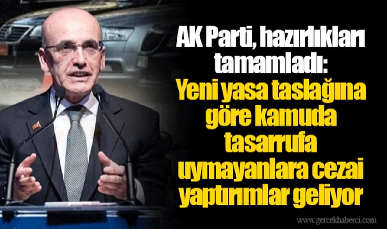 AK Parti, hazırlıkları tamamladı: Yeni yasa taslağına göre kamuda tasarrufa uymayanlara cezai yaptırımlar geliyor