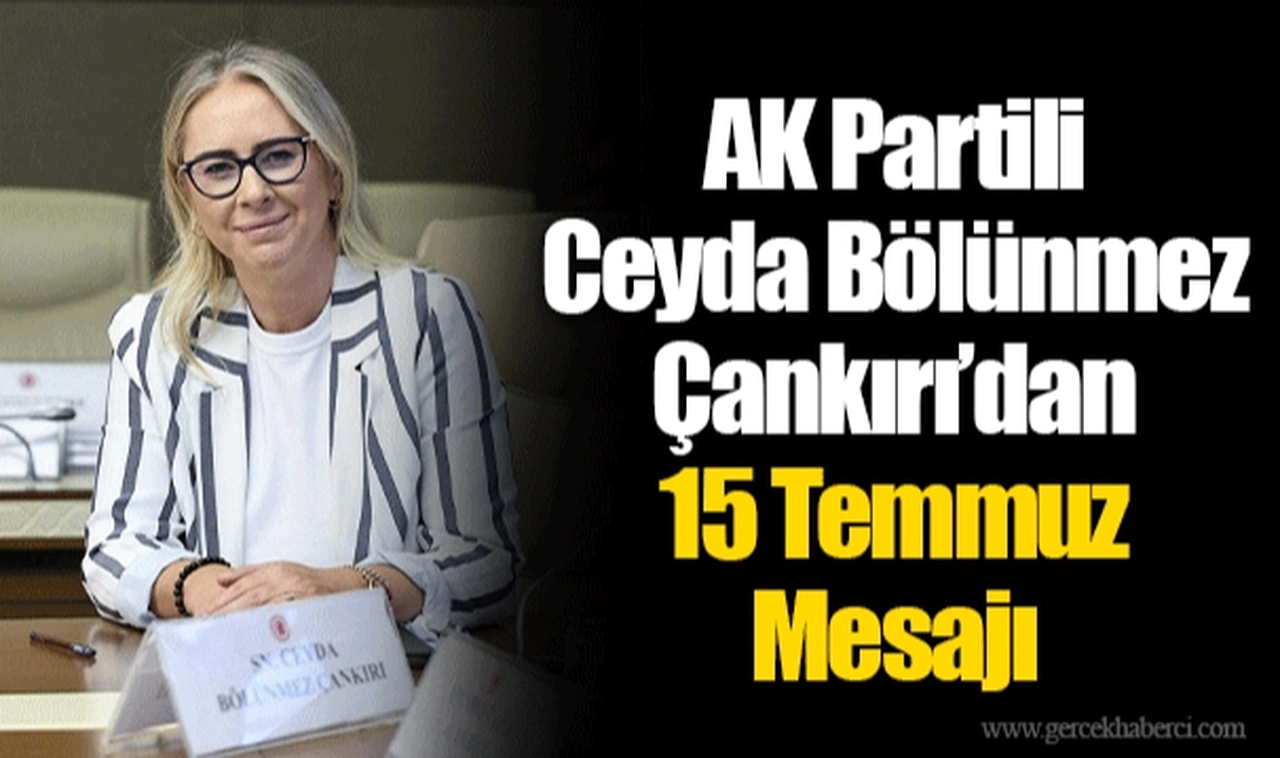 AK Partili Ceyda Bölünmez Çankırı’dan 15 Temmuz Mesajı