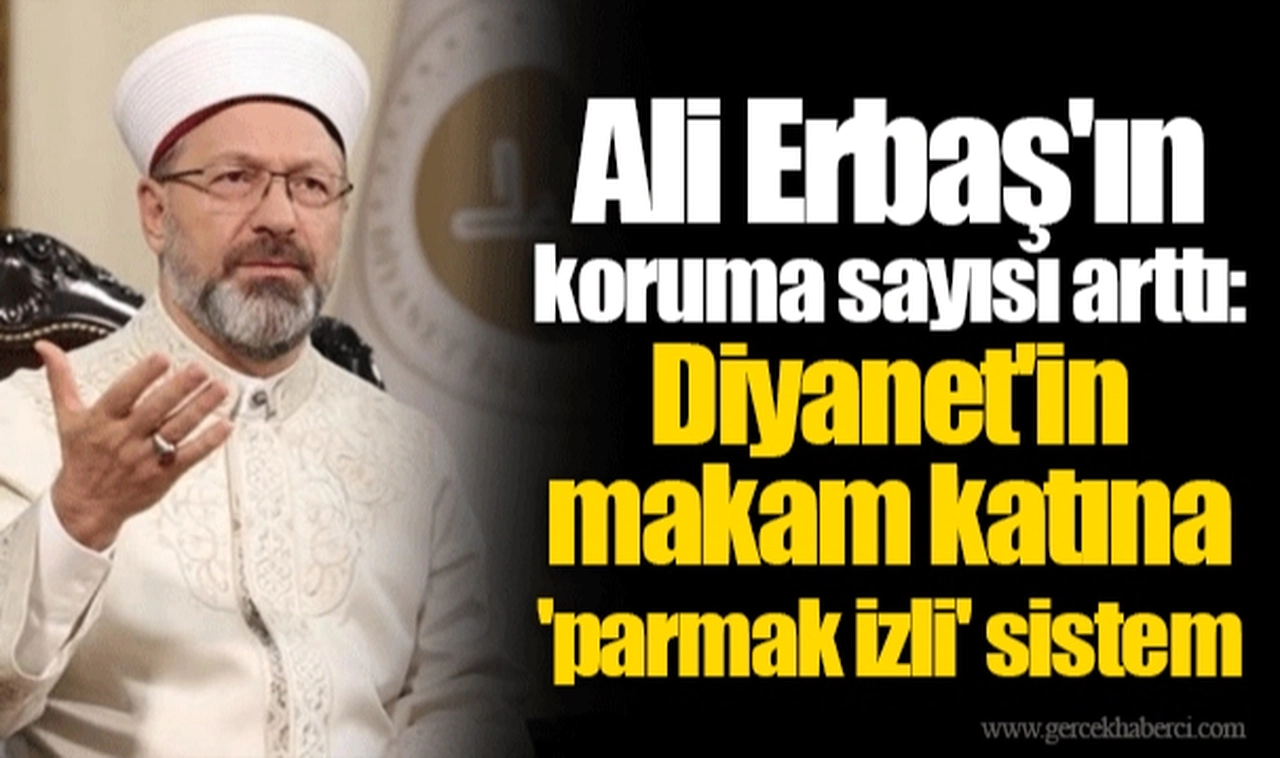 Ali Erbaş'ın koruma sayısı arttı: Diyanet'in makam katına 'parmak izli' sistem