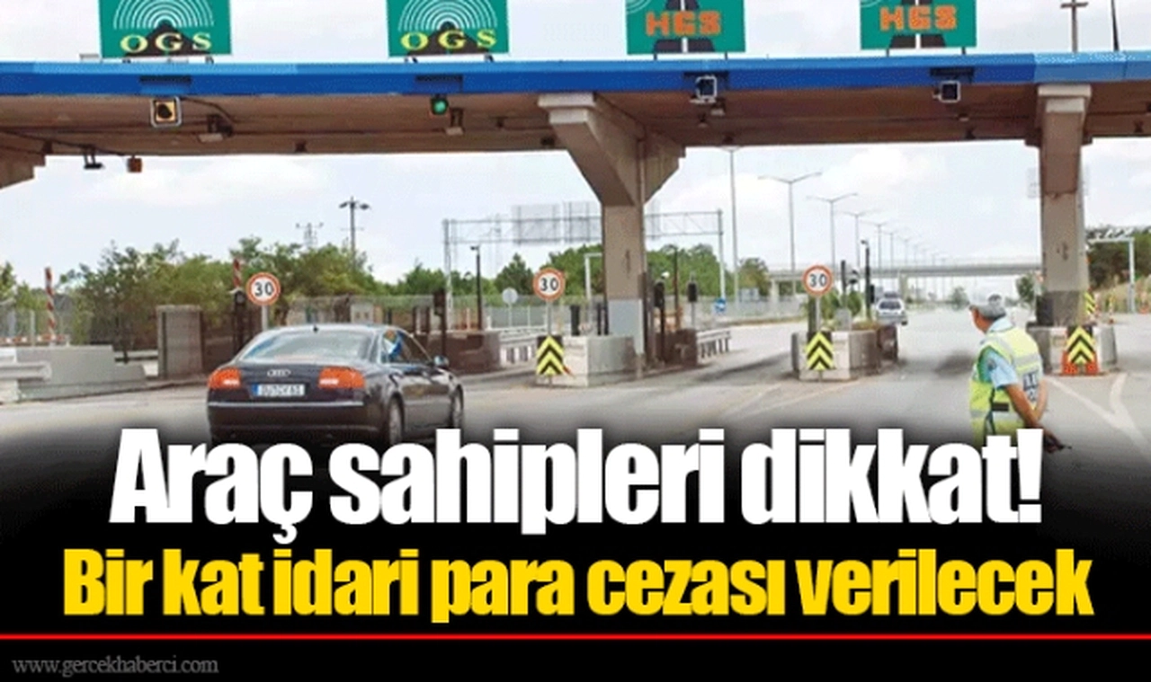 Araç sahipleri dikkat! Bir kat idari para cezası verilecek