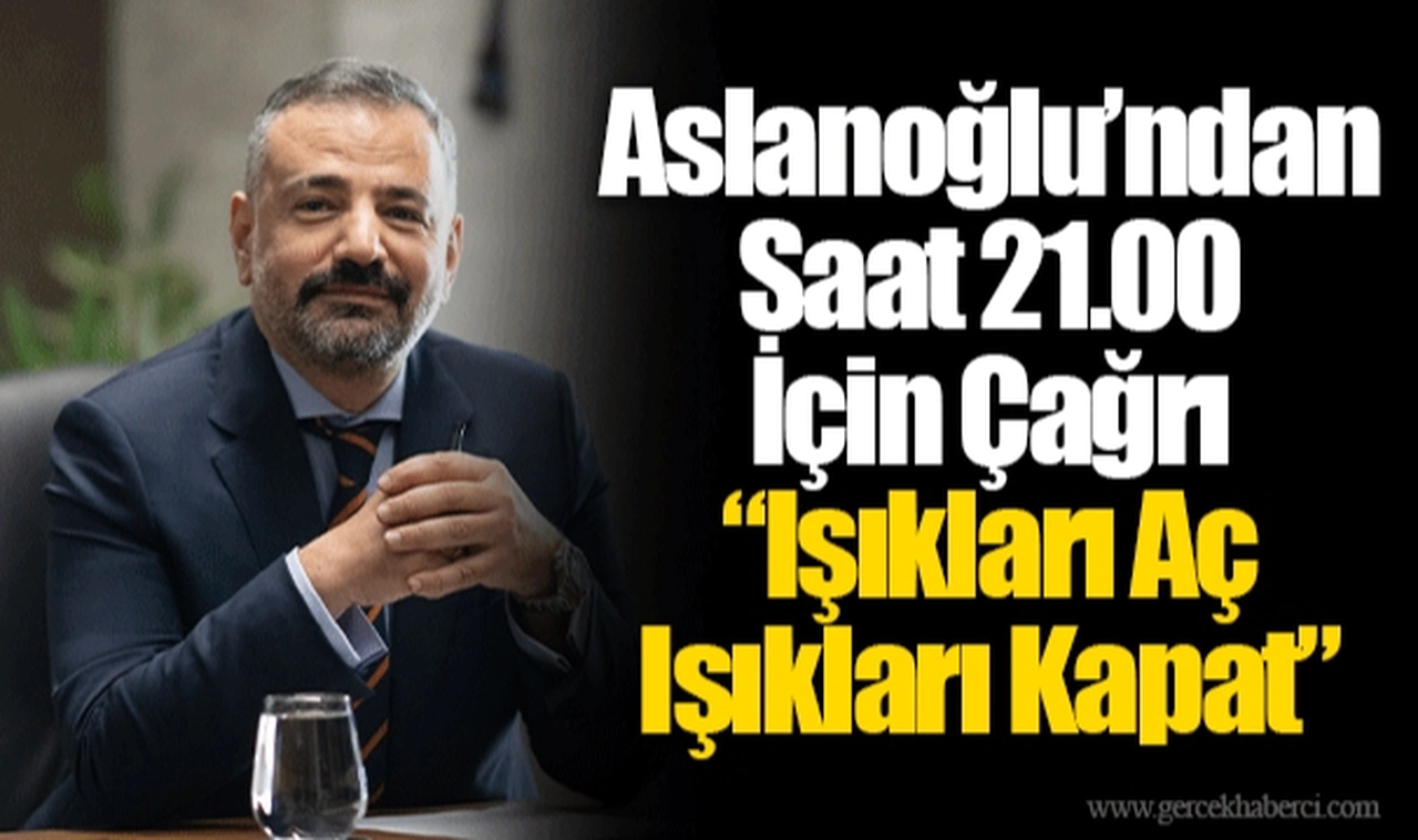 Aslanoğlu’ndan Saat 21.00 İçin Çağrı “Işıkları Aç Işıkları Kapat”