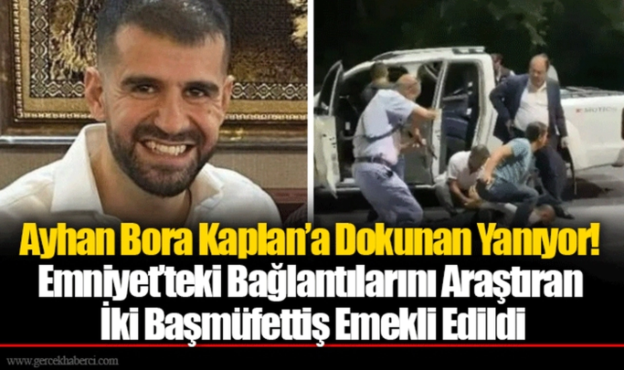 Ayhan Bora Kaplan’a Dokunan Yanıyor! Emniyet’teki Bağlantılarını Araştıran İki Başmüfettiş Emekli Edildi