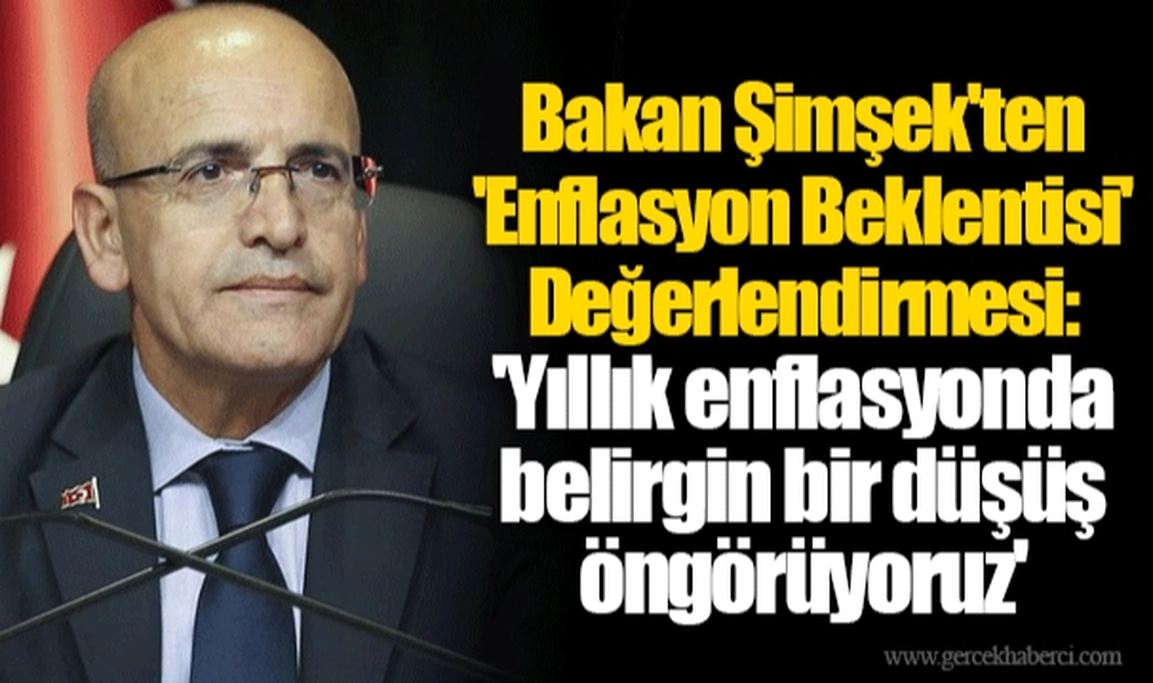 Bakan Şimşek'ten 'Enflasyon Beklentisi' Değerlendirmesi: 'Yıllık enflasyonda belirgin bir düşüş öngörüyoruz'