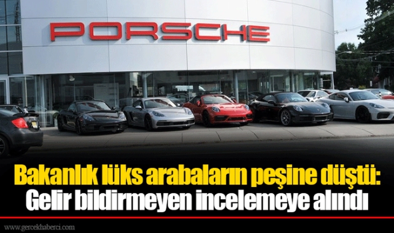Bakanlık lüks arabaların peşine düştü: Gelir bildirmeyen incelemeye alındı