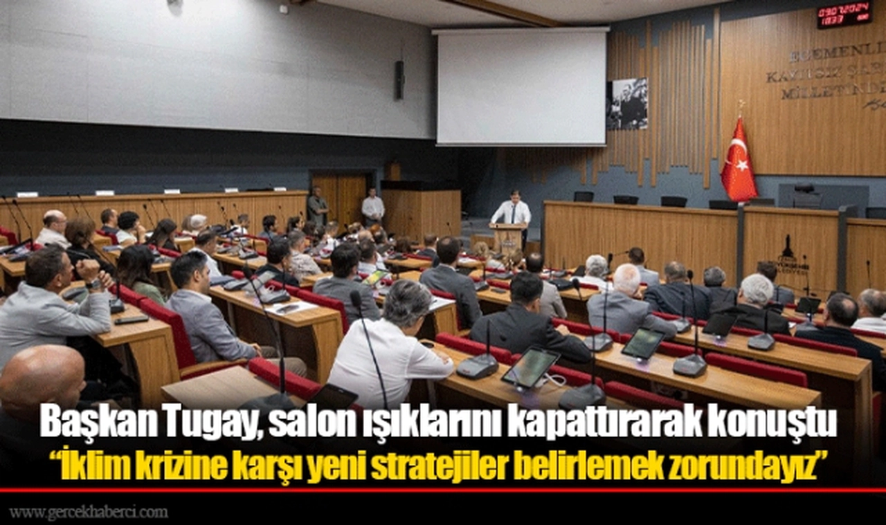 Başkan Tugay, salon ışıklarını kapattırarak konuştu “İklim krizine karşı yeni stratejiler belirlemek zorundayız”