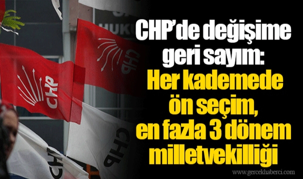 CHP’de değişime geri sayım: Her kademede ön seçim, en fazla 3 dönem milletvekilliği
