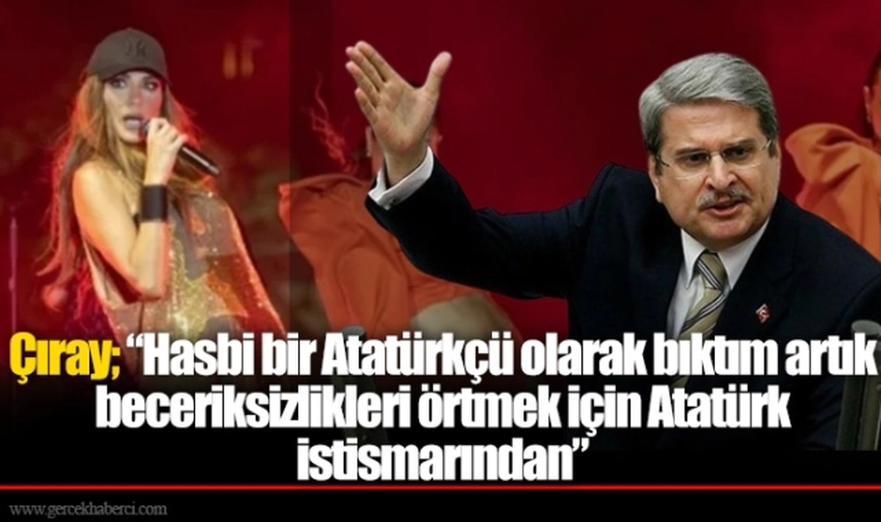 Çıray; “Hasbi bir Atatürkçü olarak bıktım artık beceriksizlikleri örtmek için Atatürk istismarından”