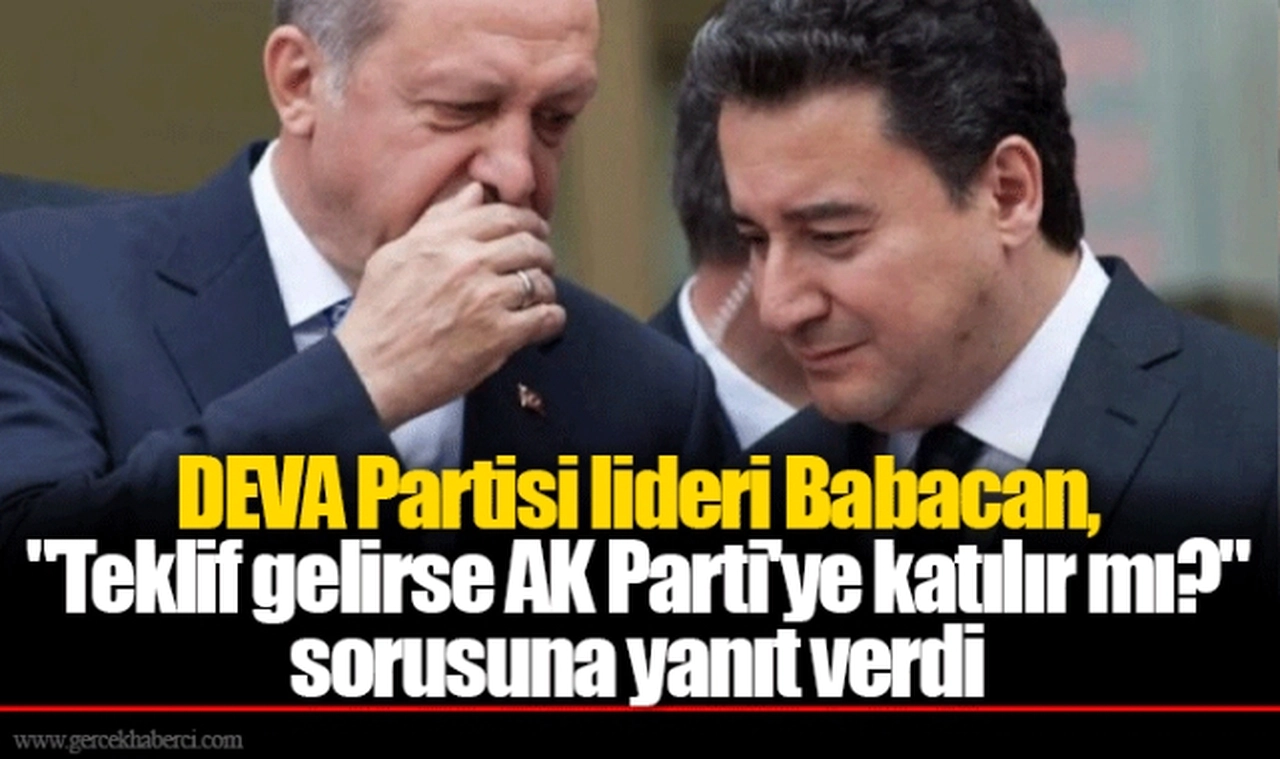 DEVA Partisi lideri Babacan, "Teklif gelirse AK Parti'ye katılır mı?" sorusuna yanıt verdi