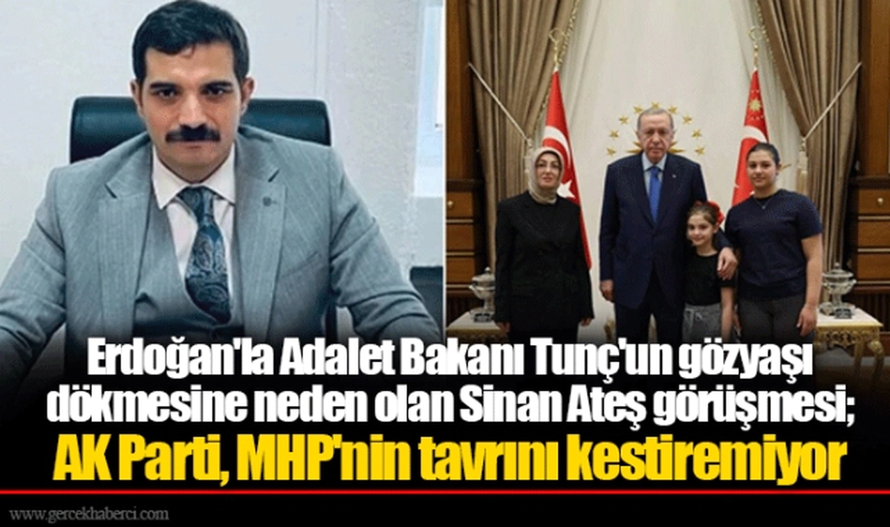 Erdoğan'la Adalet Bakanı Tunç'un gözyaşı dökmesine neden olan Sinan Ateş görüşmesi; AK Parti, MHP'nin tavrını kestiremiyor