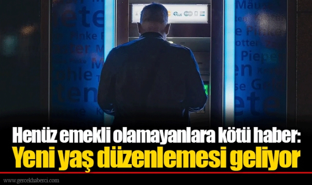 Henüz emekli olamayanlara kötü haber: Yeni yaş düzenlemesi geliyor