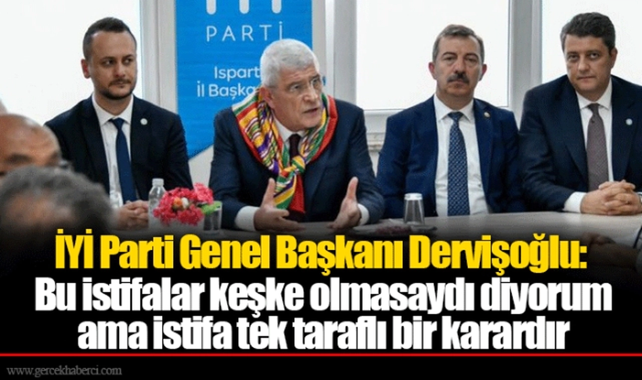 İYİ Parti Genel Başkanı Dervişoğlu: Bu istifalar keşke olmasaydı diyorum ama istifa tek taraflı bir karardır