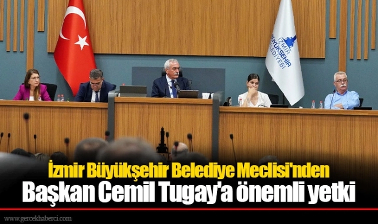 İzmir Büyükşehir Belediye Meclisi'nden Başkan Tugay'a önemli yetki