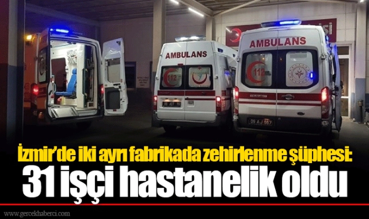 İzmir’de iki ayrı fabrikada zehirlenme şüphesi: 31 işçi hastanelik oldu