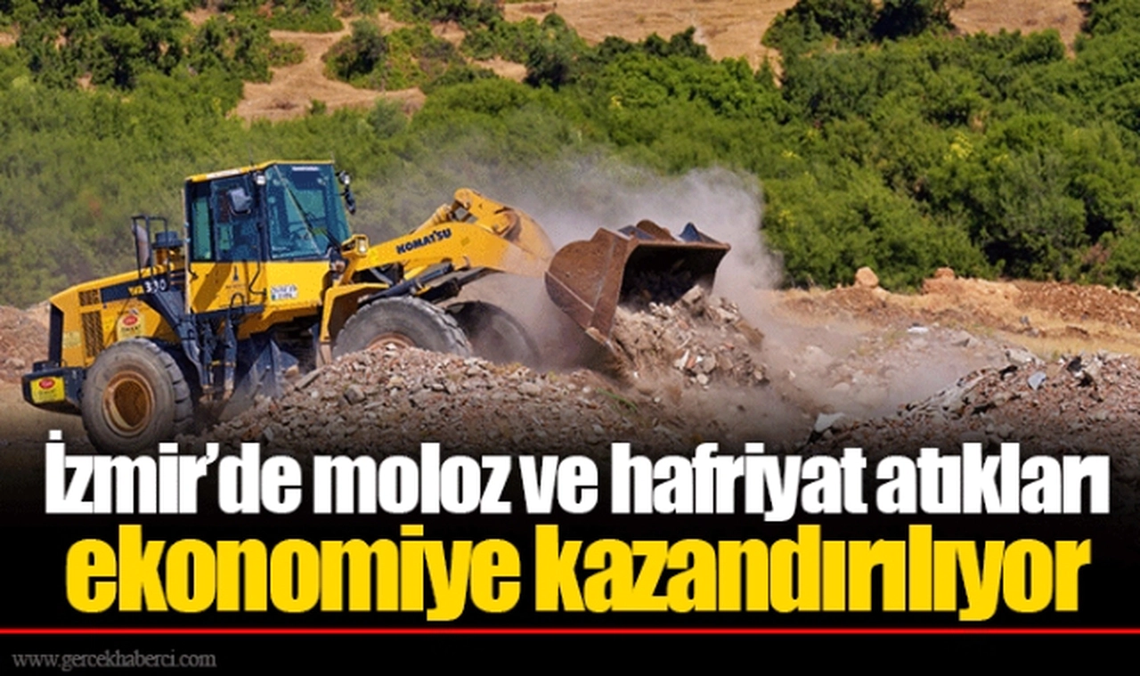 İzmir’de moloz ve hafriyat atıkları ekonomiye kazandırılıyor 