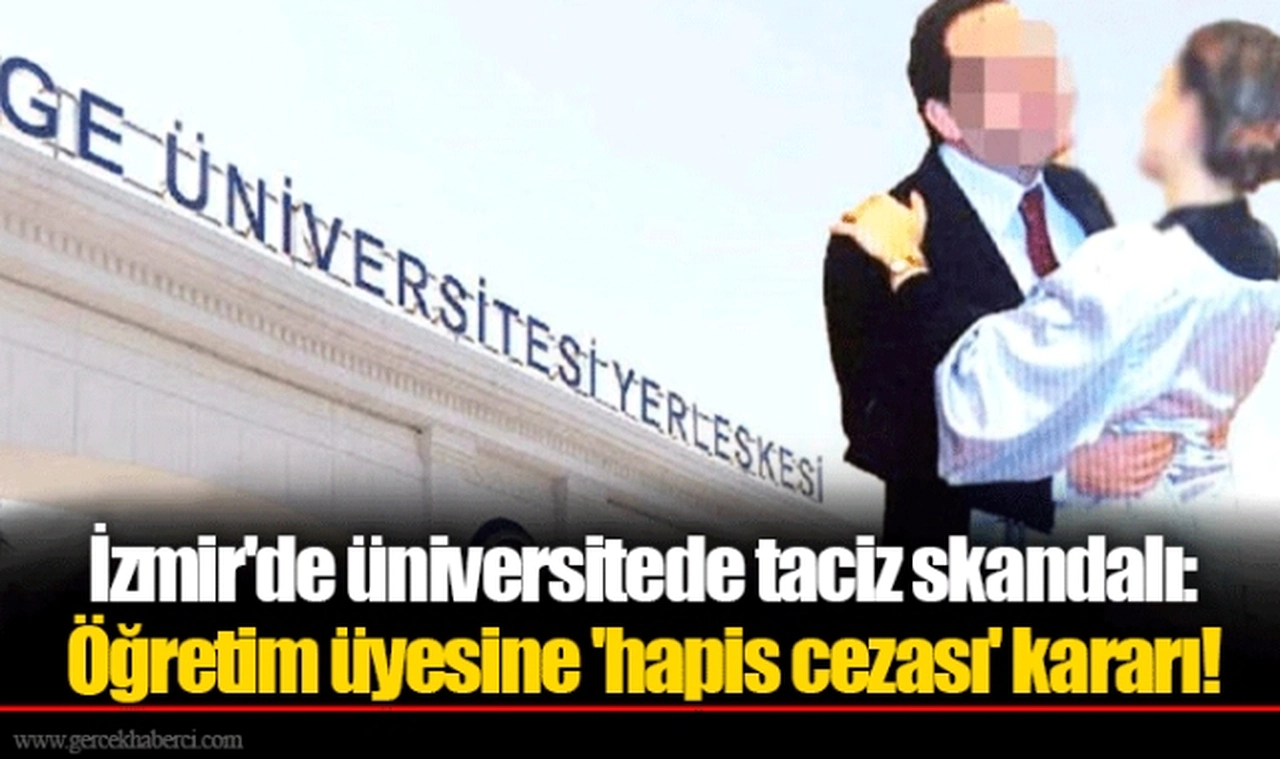 İzmir'de üniversitede taciz skandalı: Öğretim üyesine 'hapis cezası' kararı!