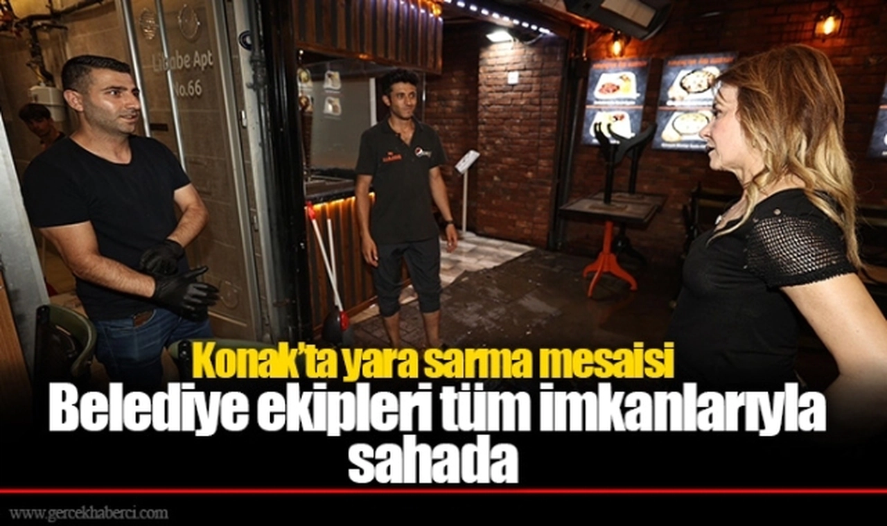 Konak’ta yara sarma mesaisi: Belediye ekipleri tüm imkanlarıyla sahada