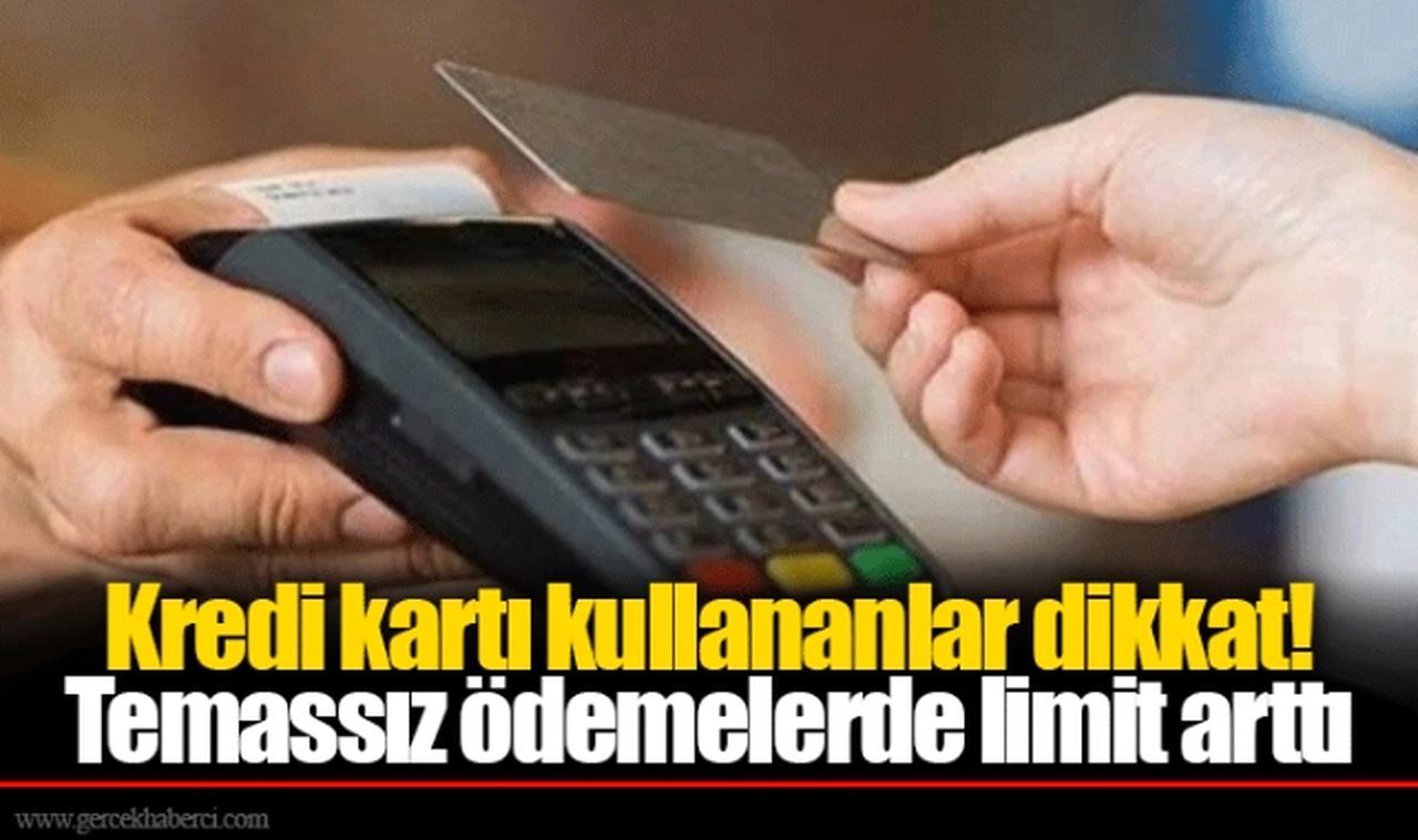 Kredi kartı kullananlar dikkat! Temassız ödemelerde limit arttı