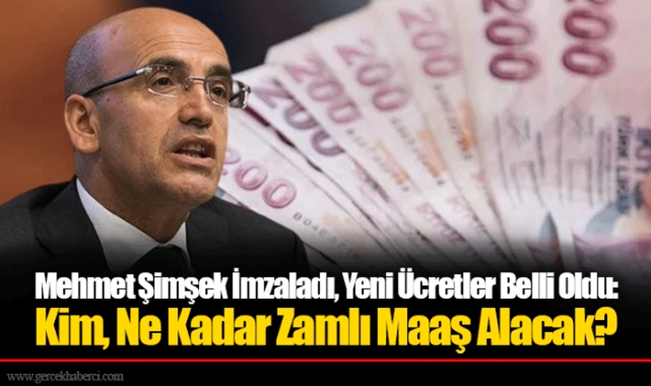 Mehmet Şimşek İmzaladı, Yeni Ücretler Belli Oldu: Kim, Ne Kadar Zamlı Maaş Alacak?