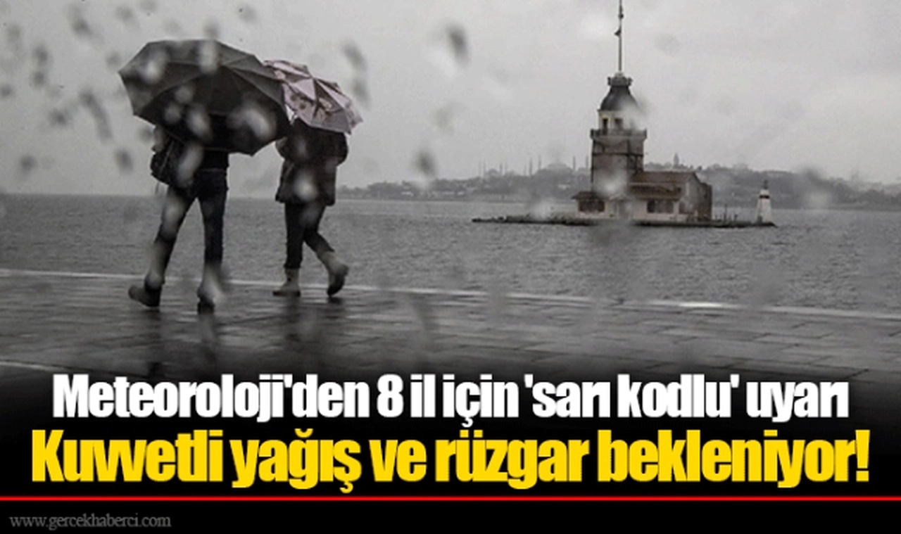 Meteoroloji'den 8 il için 'sarı kodlu' uyarı  Kuvvetli yağış ve rüzgar bekleniyor!