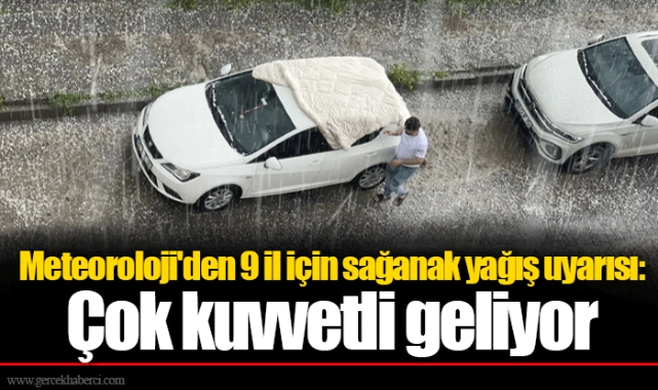 Meteoroloji'den 9 il için sağanak yağış uyarısı: Çok kuvvetli geliyor