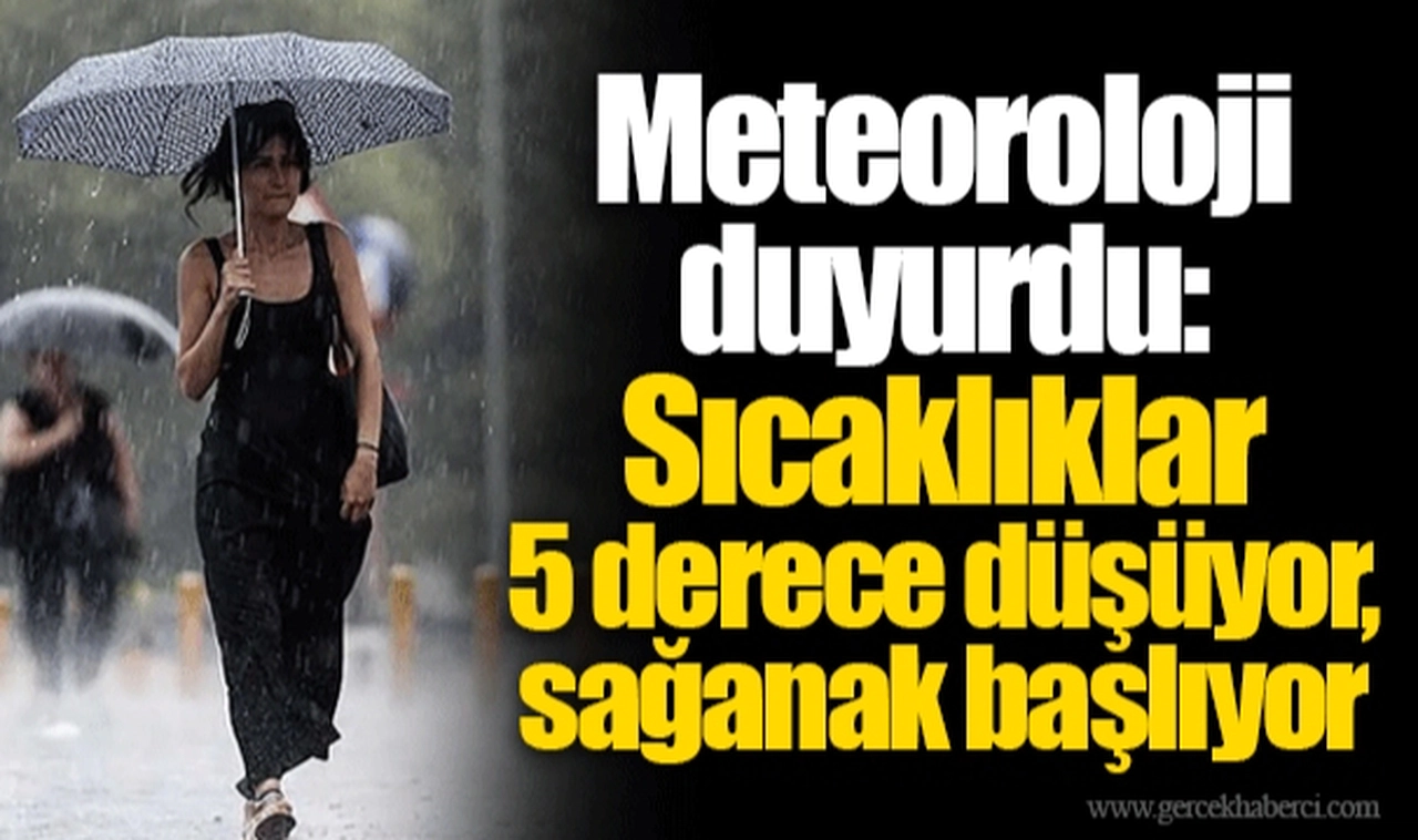 Meteoroloji duyurdu: Sıcaklıklar 5 derece düşüyor, sağanak başlıyor