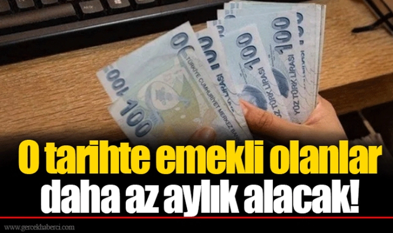 O tarihte emekli olanlar daha az aylık alacak!