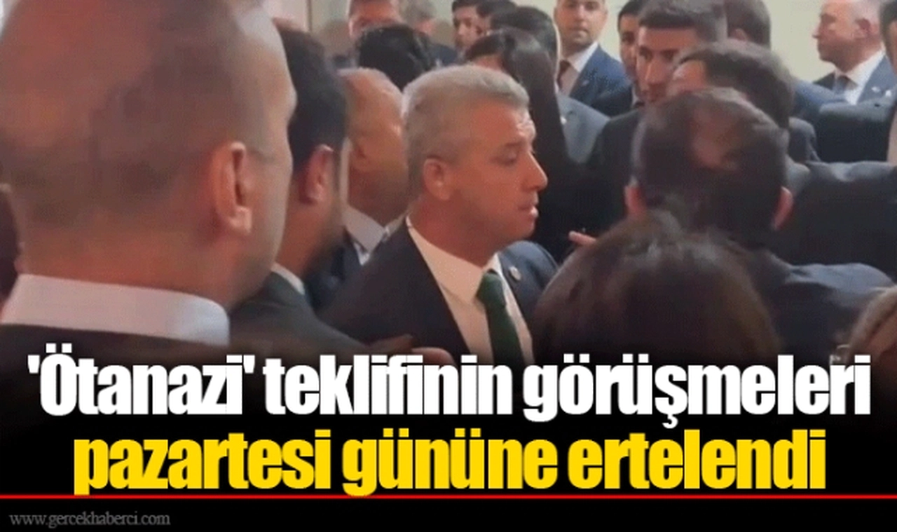 'Ötanazi' teklifinin görüşmeleri pazartesi gününe ertelendi