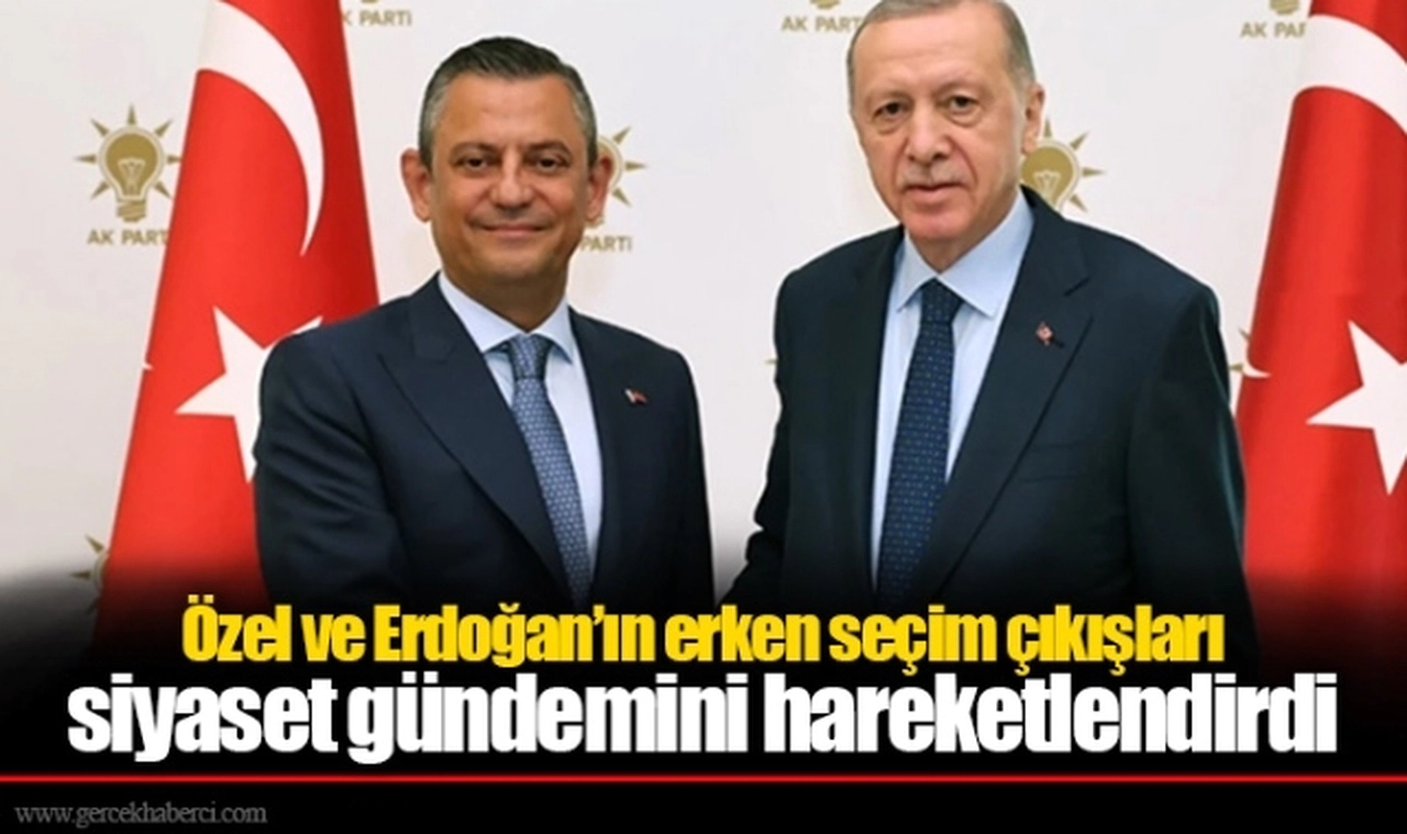 Özel ve Erdoğan’ın erken seçim çıkışları siyaset gündemini hareketlendirdi