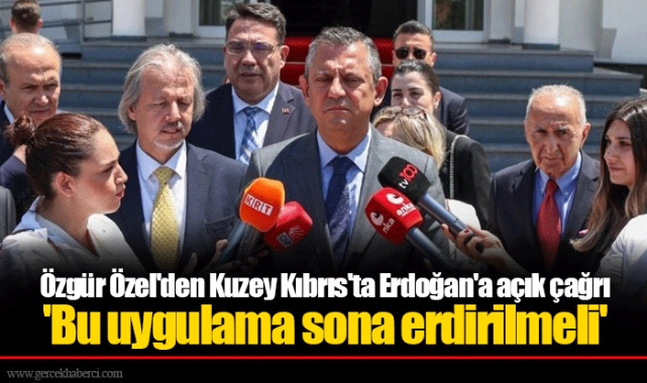 Özgür Özel'den Kuzey Kıbrıs'ta Erdoğan'a açık çağrı 'Bu uygulama sona erdirilmeli'