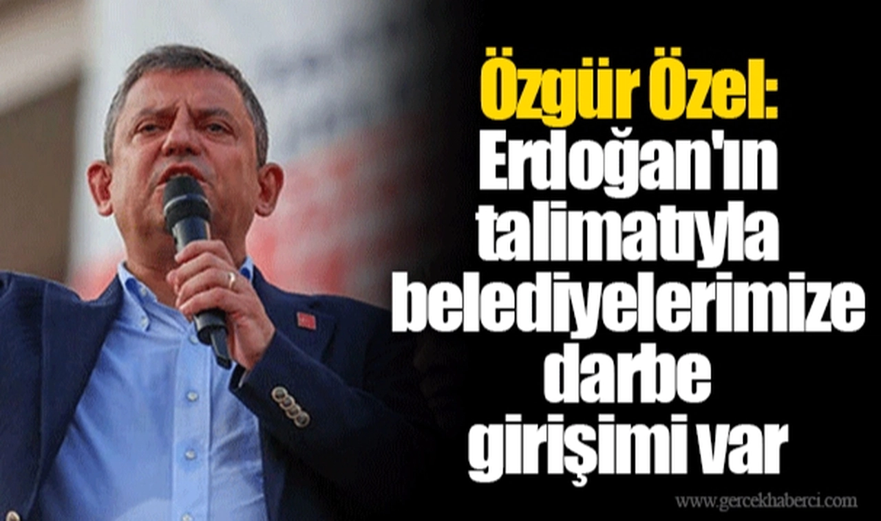 Özgür Özel: Erdoğan'ın talimatıyla belediyelerimize darbe girişimi var