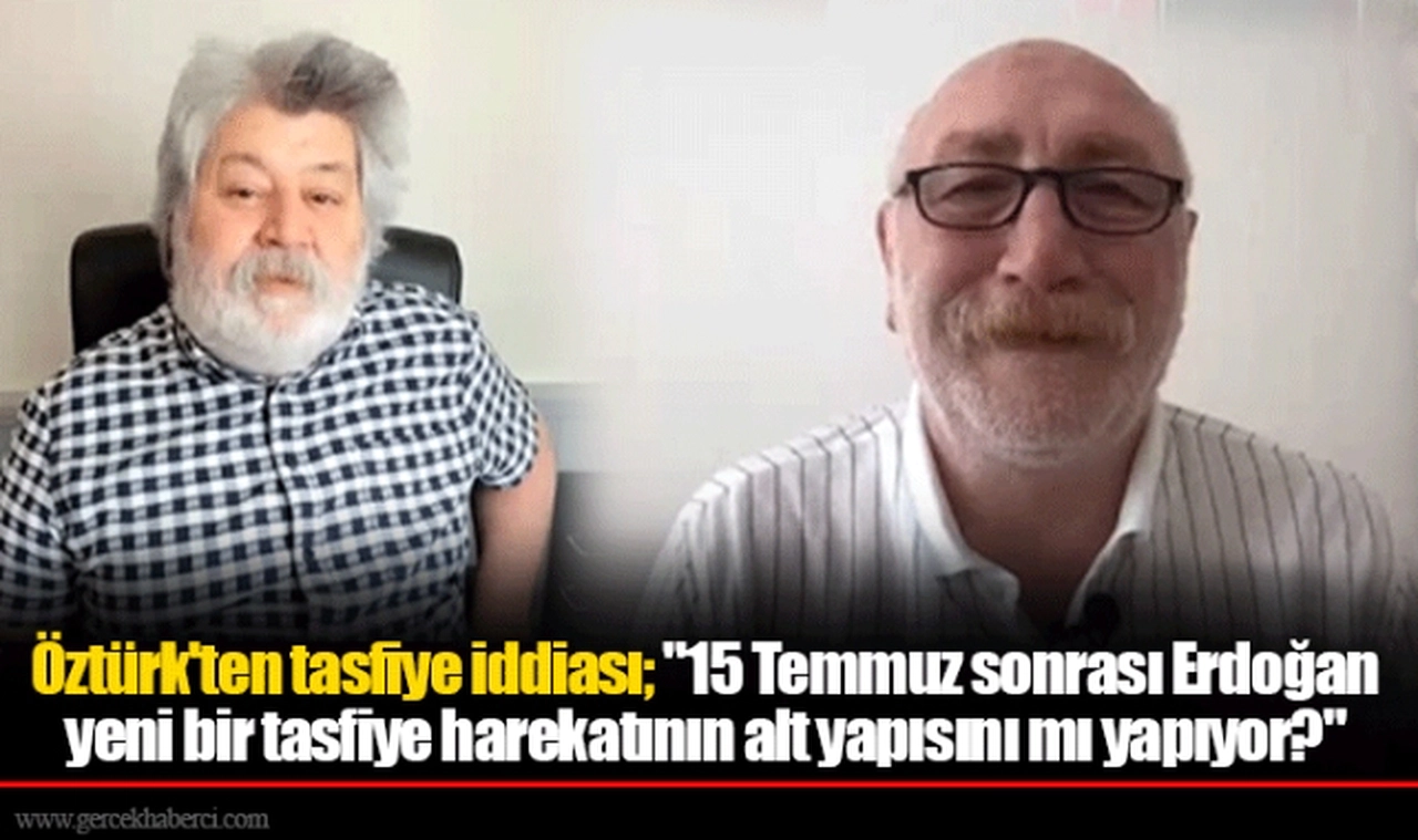 Öztürk'ten tasfiye iddiası; "15 Temmuz sonrası Erdoğan yeni bir tasfiye harekatının alt yapısını mı yapıyor?"