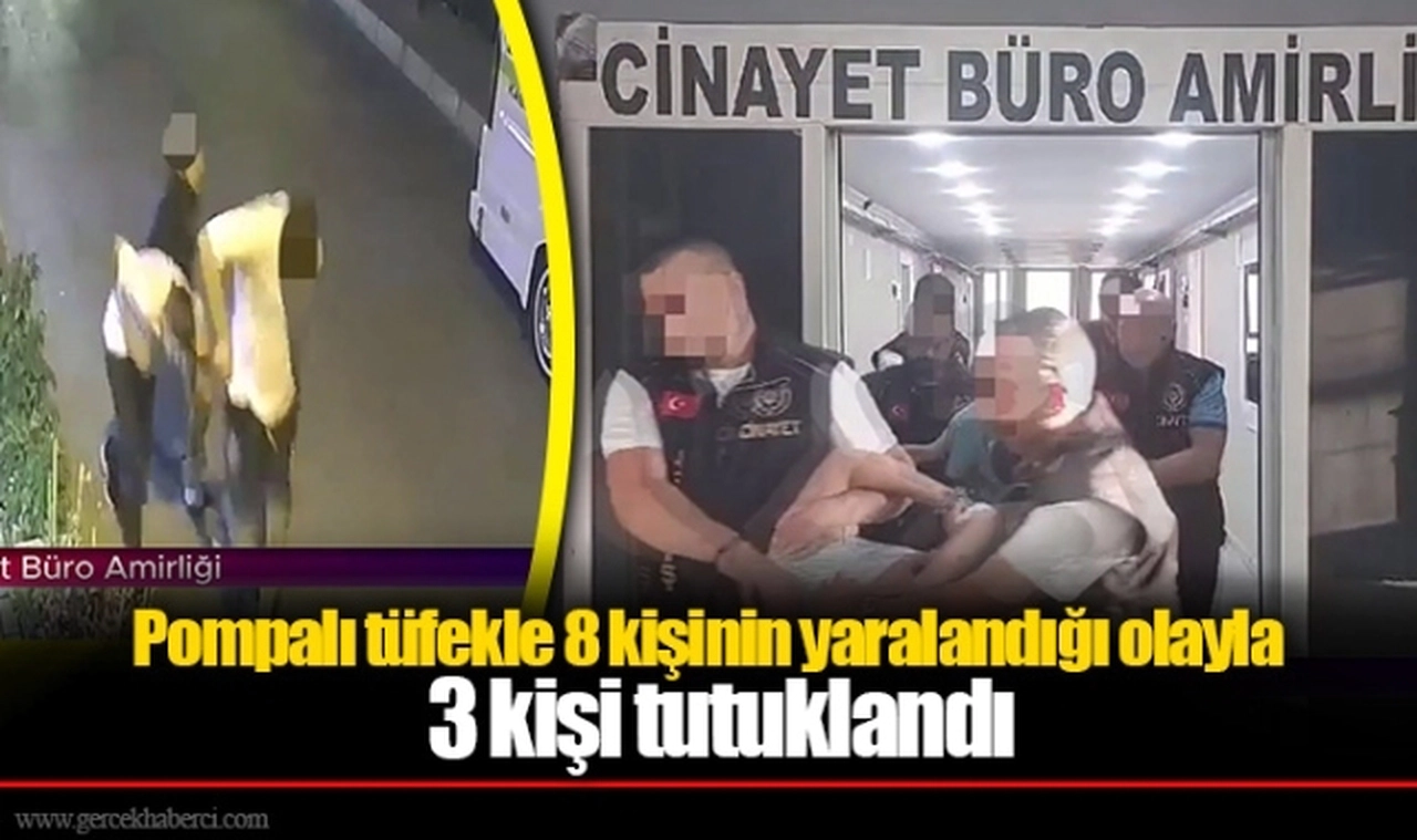 Pompalı tüfekle 8 kişinin yaralandığı olayla ilgili 3 kişi tutuklandı