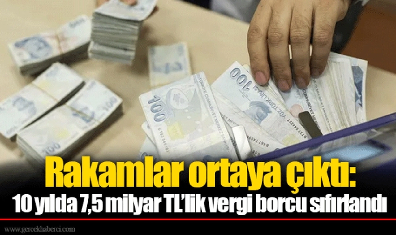Rakamlar ortaya çıktı: 10 yılda 7,5 milyar TL’lik vergi borcu sıfırlandı