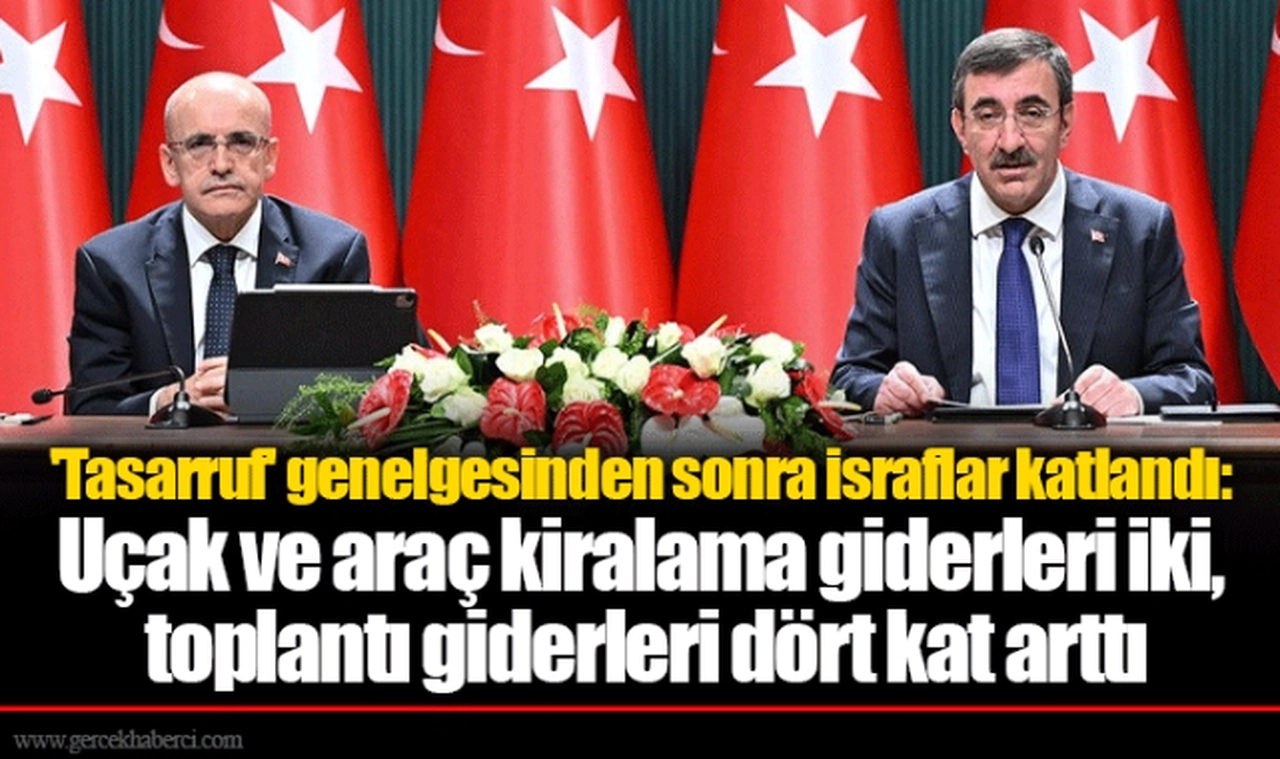 'Tasarruf' genelgesinden sonra israflar katlandı: Uçak ve araç kiralama giderleri iki, toplantı giderleri dört kat arttı