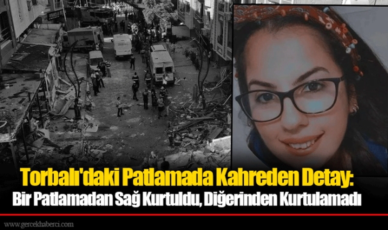 Torbalı'daki Patlamada Kahreden Detay: Bir Patlamadan Sağ Kurtuldu, Diğerinden Kurtulamadı