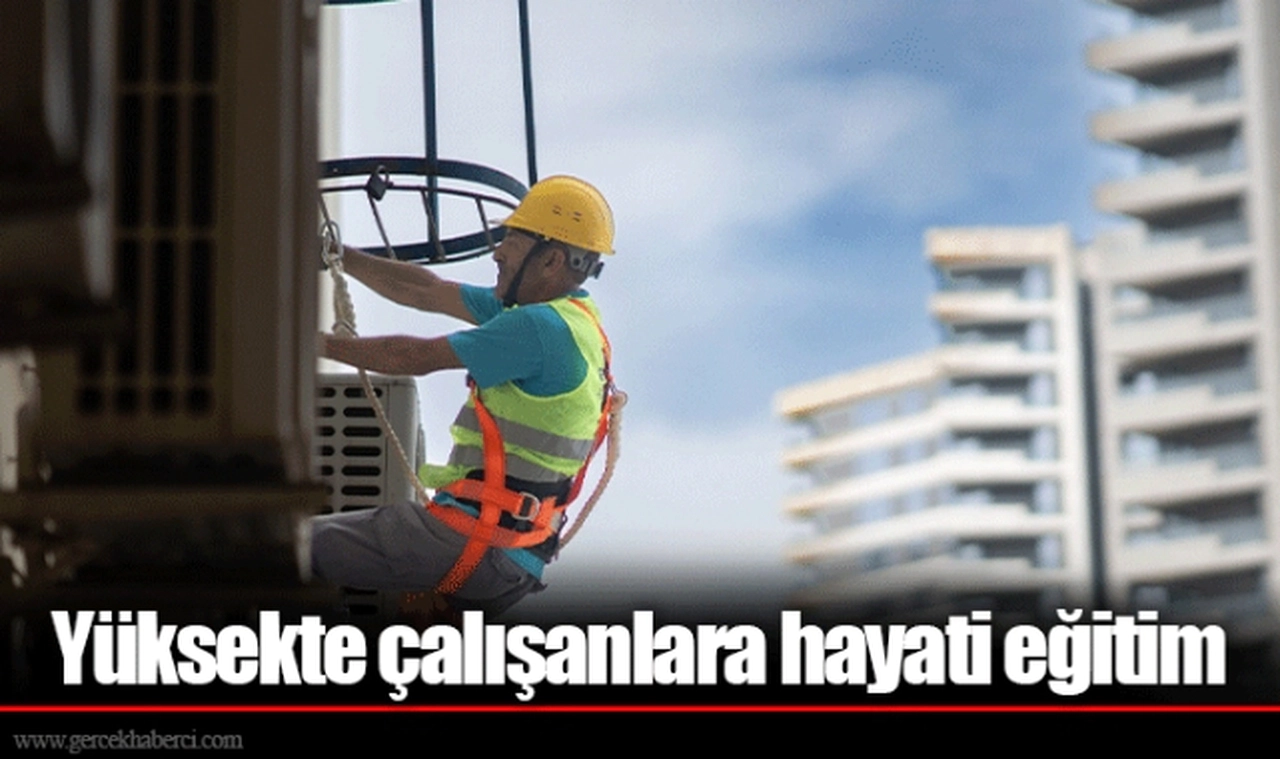 Yüksekte çalışanlara hayati eğitim