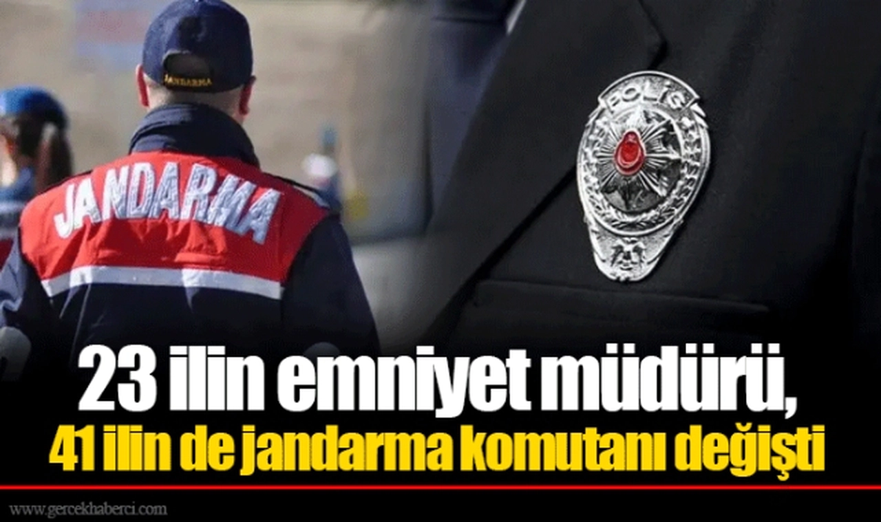 23 ilin emniyet müdürü, 41 ilin de jandarma komutanı değişti