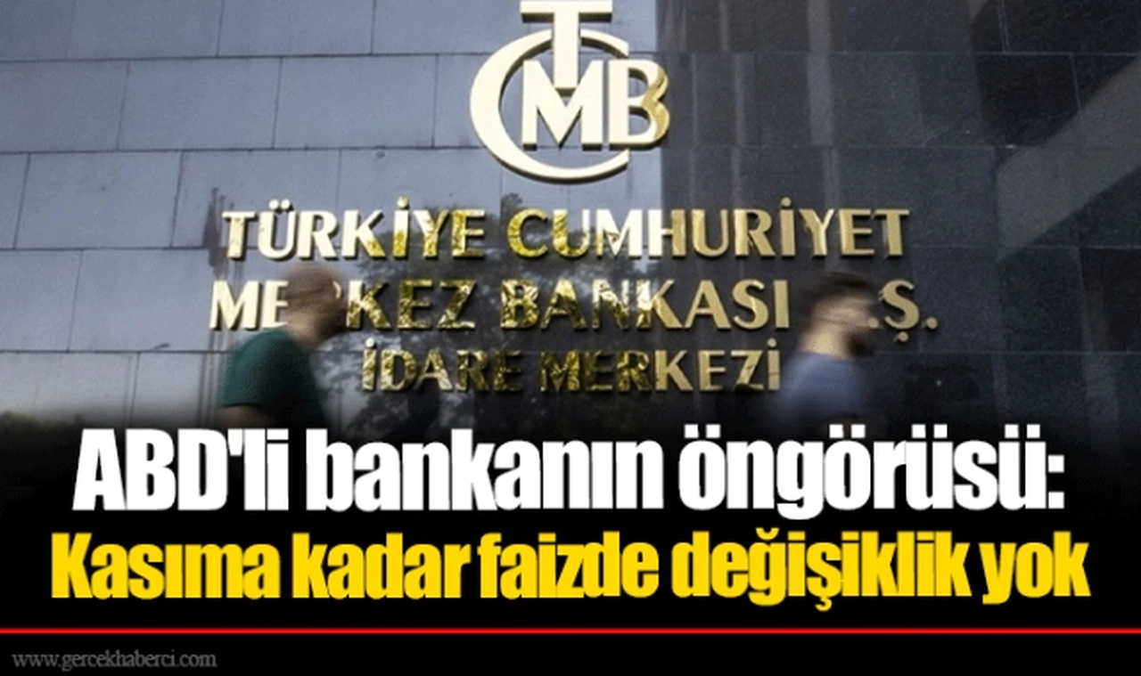 ABD'li bankanın öngörüsü: Kasıma kadar faizde değişiklik yok