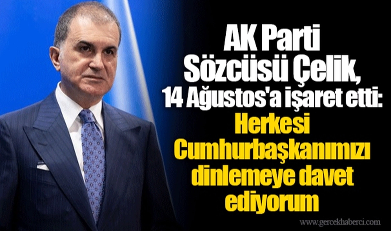 AK Parti Sözcüsü Çelik, 14 Ağustos'a işaret etti: Herkesi Cumhurbaşkanımızı dinlemeye davet ediyorum