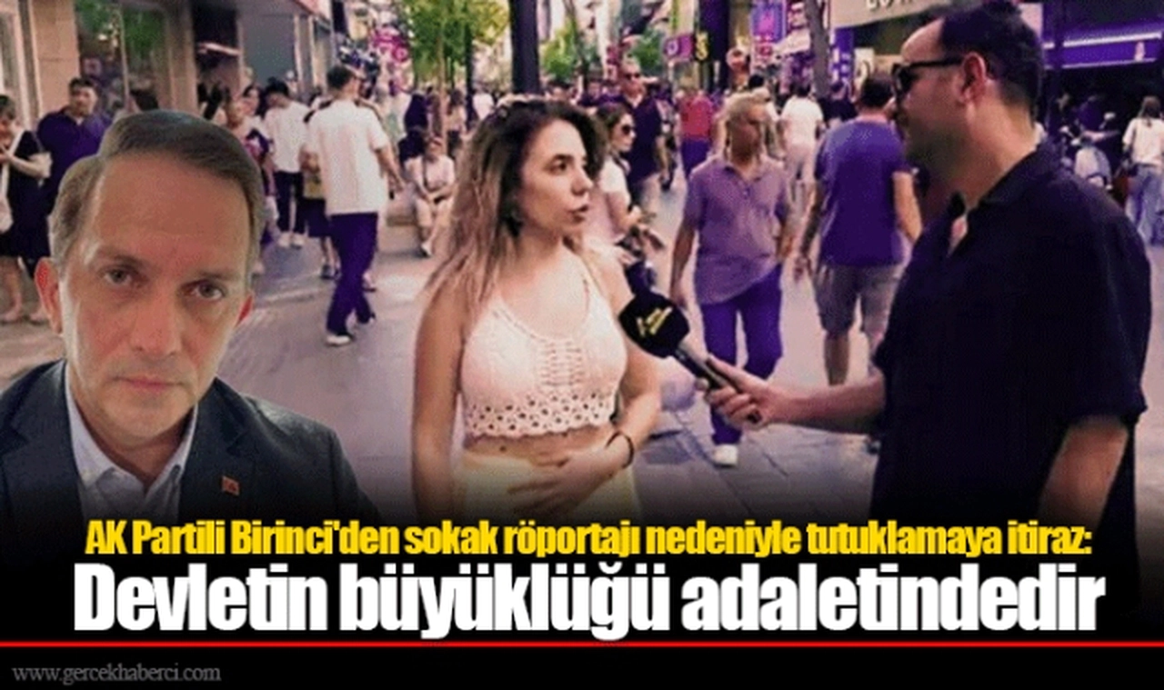 AK Partili Birinci'den sokak röportajı nedeniyle tutuklamaya itiraz: Devletin büyüklüğü adaletindedir