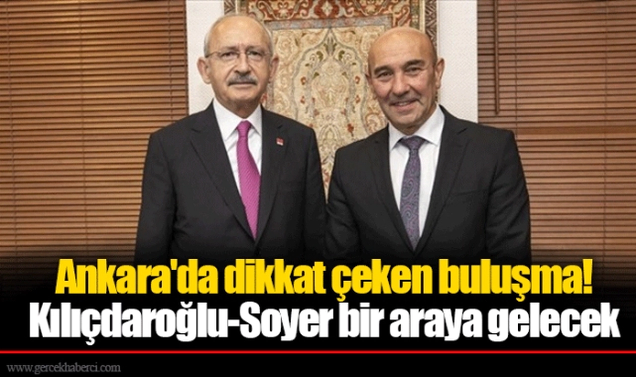 Ankara'da dikkat çeken buluşma! Kılıçdaroğlu-Soyer bir araya gelecek