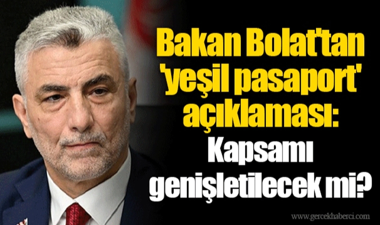 Bakan Bolat'tan 'yeşil pasaport' açıklaması: Kapsamı genişletilecek mi?