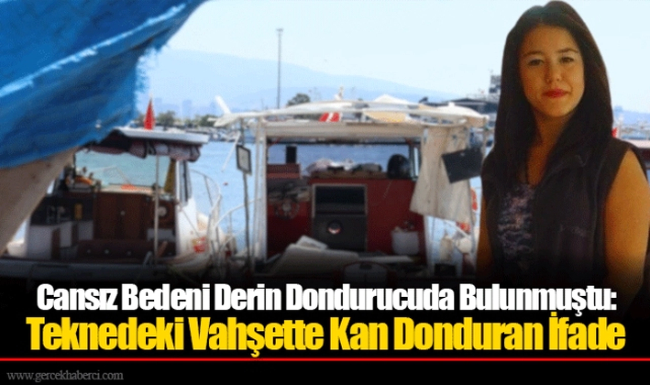 Cansız Bedeni Derin Dondurucuda Bulunmuştu: Teknedeki Vahşette Kan Donduran İfade